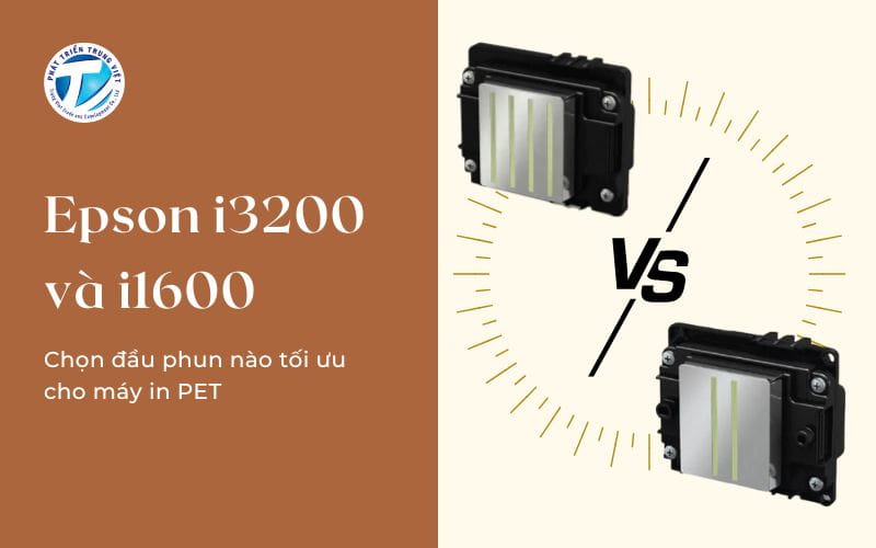 Epson i3200 và i1600 - Chọn đầu phun nào tối ưu cho máy in PET